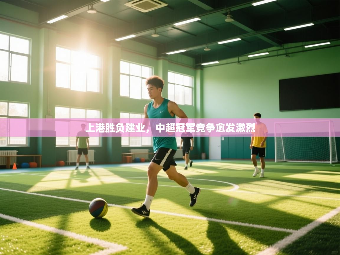 上港胜负建业,中超冠军竞争愈发激烈 第2张